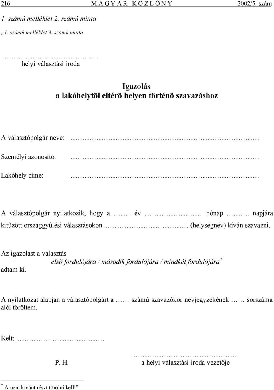 .. Lakóhely címe:... A választópolgár nyilatkozik, hogy a... év... hónap... napjára kitûzött országgyûlési választásokon... (helységnév) kíván szavazni.