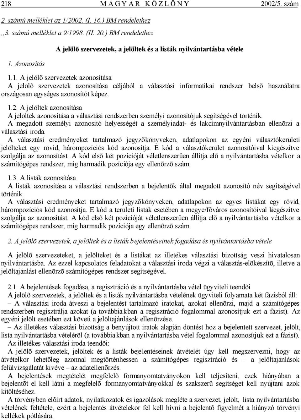 1. A jelölõ szervezetek azonosítása A jelölõ szervezetek azonosítása céljából a választási informatikai rendszer belsõ használatra országosan egységes azonosítót képez. 1.2.