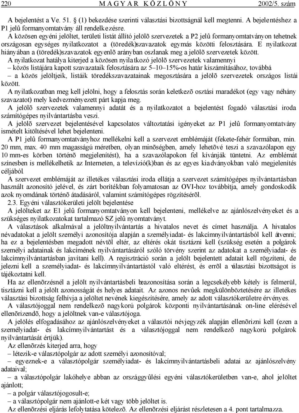 E nyilatkozat hiányában a (töredék)szavazatok egyenlõ arányban oszlanak meg a jelölõ szervezetek között.