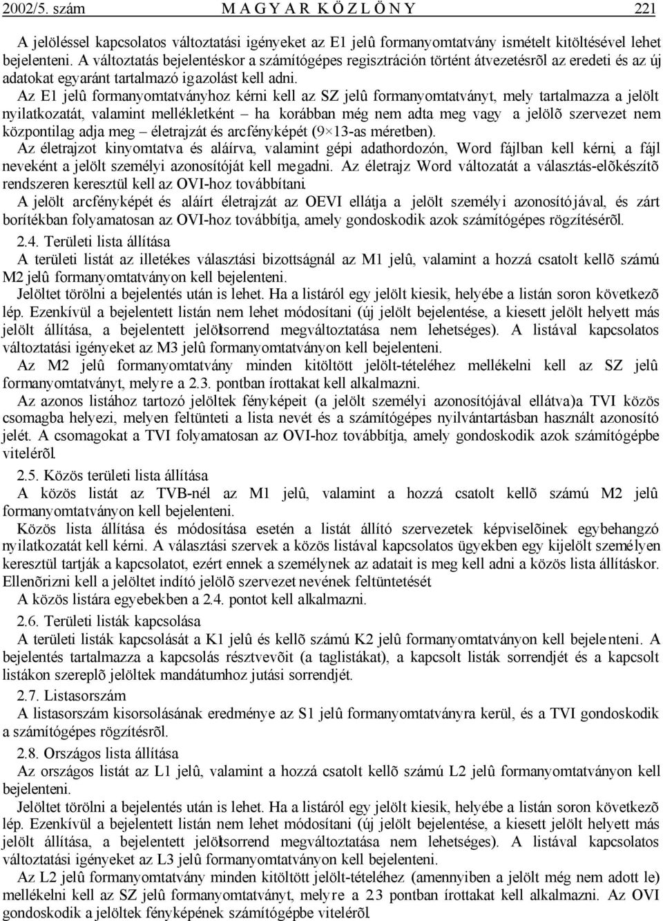 Az E1 jelû formanyomtatványhoz kérni kell az SZ jelû formanyomtatványt, mely tartalmazza a jelölt nyilatkozatát, valamint mellékletként ha korábban még nem adta meg vagy a jelölõ szervezet nem