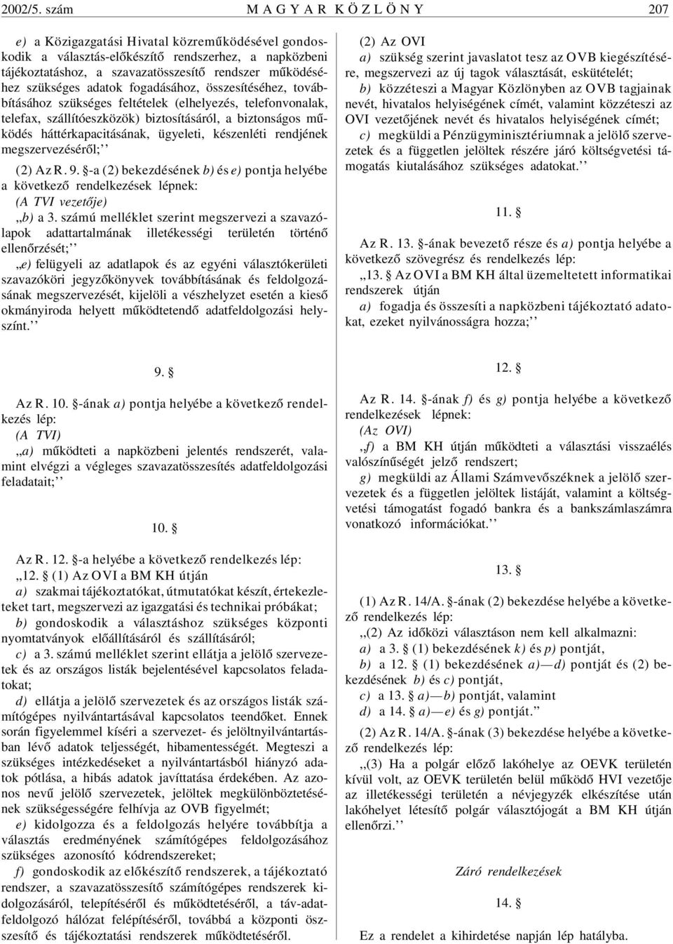 szükséges adatok fogadásához, összesítéséhez, továbbításához szükséges feltételek (elhelyezés, telefonvonalak, telefax, szállítóeszközök) biztosításáról, a biztonságos mûködés háttérkapacitásának,