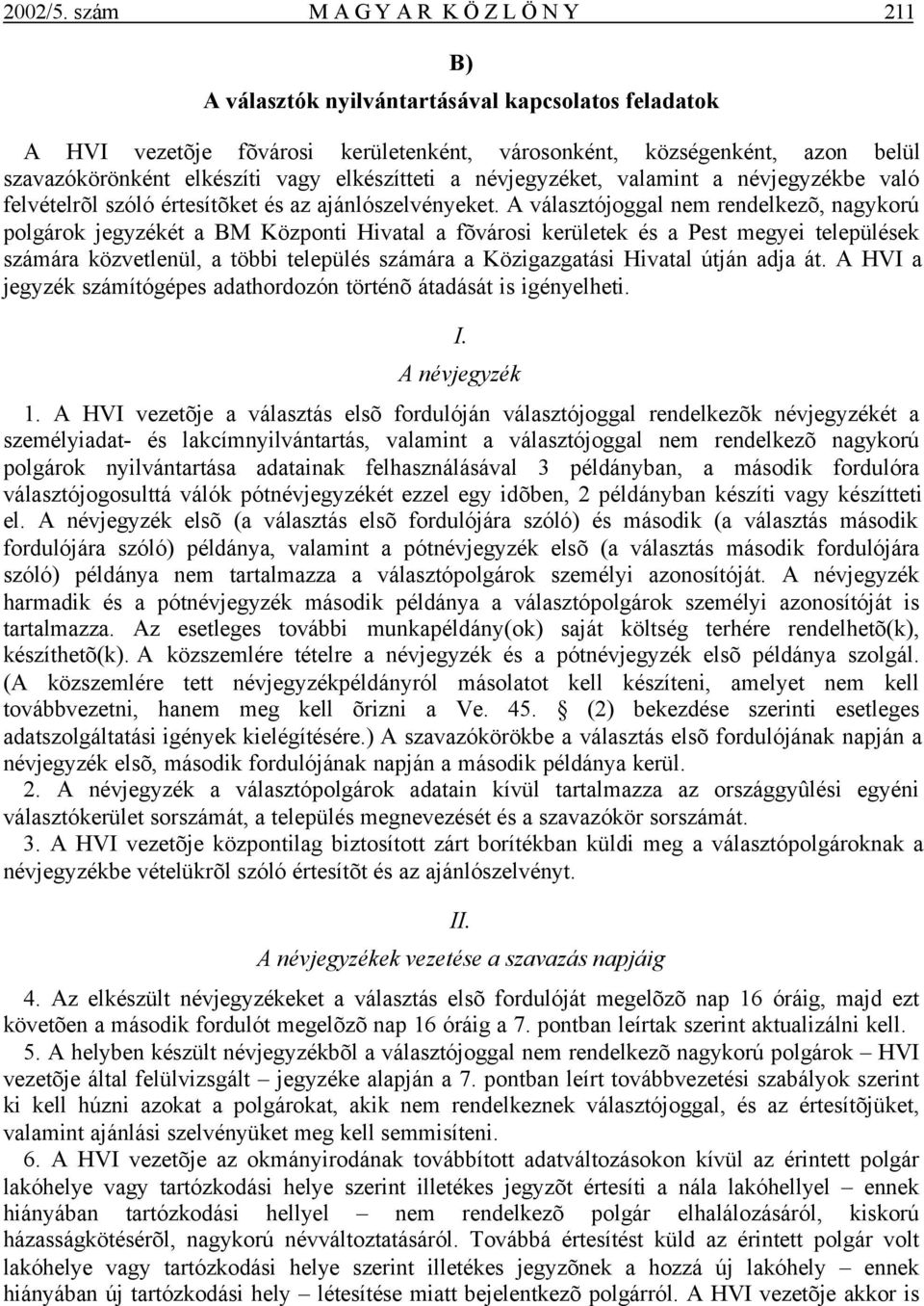 elkészítteti a névjegyzéket, valamint a névjegyzékbe való felvételrõl szóló értesítõket és az ajánlószelvényeket.