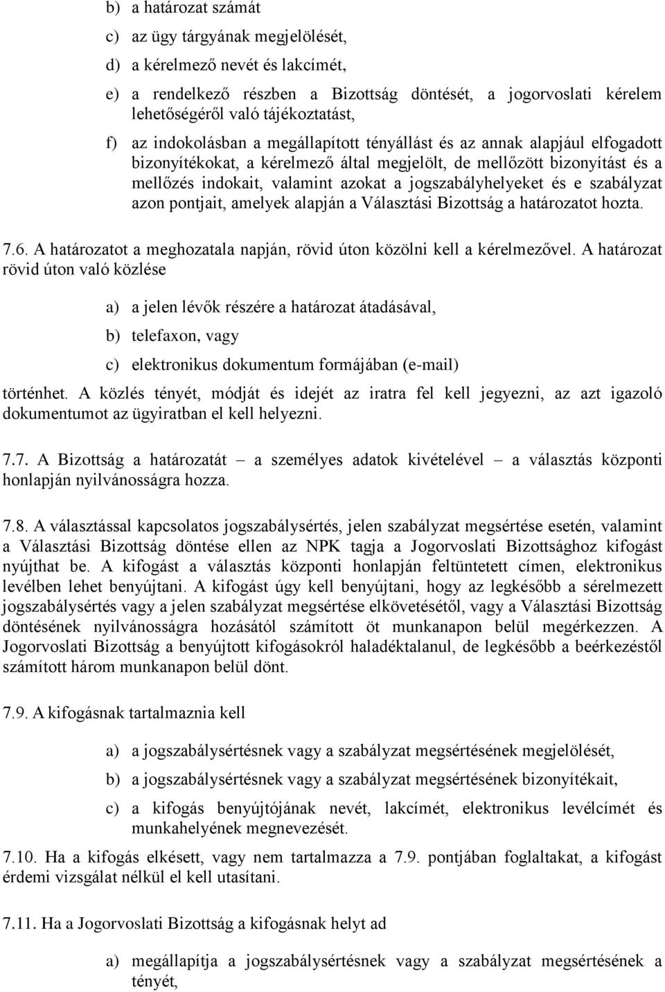 jogszabályhelyeket és e szabályzat azon pontjait, amelyek alapján a Választási Bizottság a határozatot hozta. 7.6. A határozatot a meghozatala napján, rövid úton közölni kell a kérelmezővel.