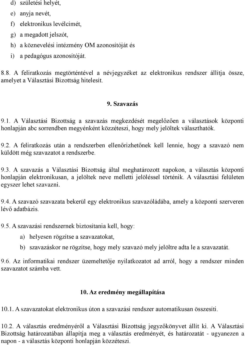 A Választási Bizottság a szavazás megkezdését megelőzően a választások központi honlapján abc sorrendben megyénként közzéteszi, hogy mely jelöltek választhatók. 9.2.