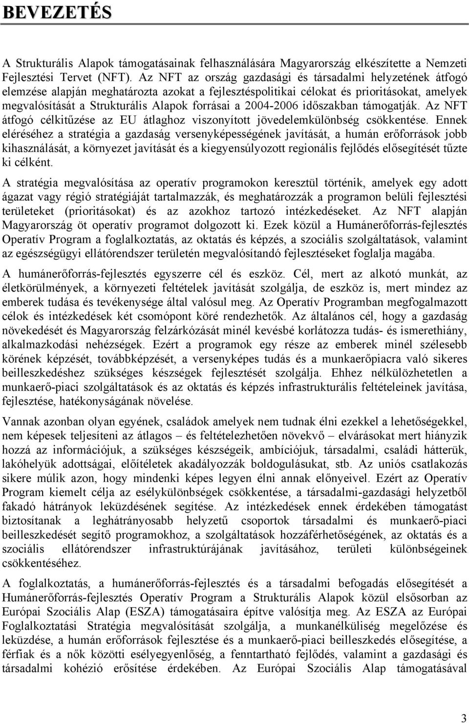 a 2004-2006 időszakban támogatják. Az NFT átfogó célkitűzése az EU átlaghoz viszonyított jövedelemkülönbség csökkentése.