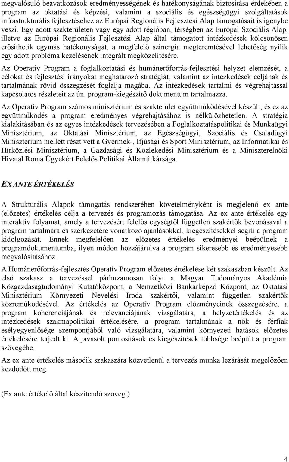 Egy adott szakterületen vagy egy adott régióban, térségben az Európai Szociális Alap, illetve az Európai Regionális Fejlesztési Alap által támogatott intézkedések kölcsönösen erősíthetik egymás