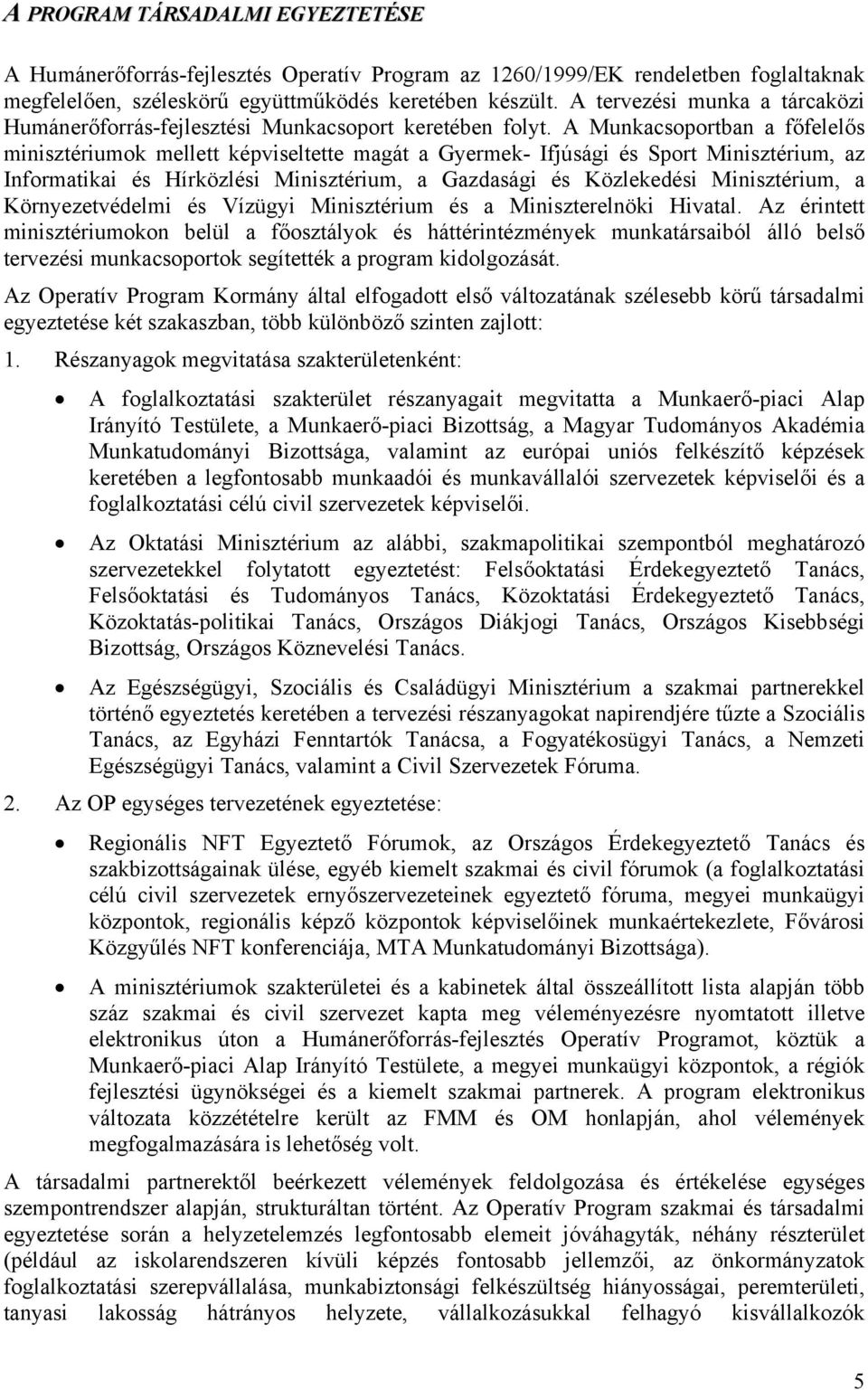 A Munkacsoportban a főfelelős minisztériumok mellett képviseltette magát a Gyermek- Ifjúsági és Sport Minisztérium, az Informatikai és Hírközlési Minisztérium, a Gazdasági és Közlekedési