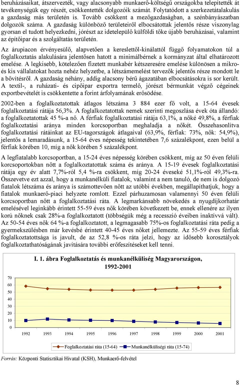A gazdaság különböző területeiről elbocsátottak jelentős része viszonylag gyorsan el tudott helyezkedni, jórészt az idetelepülő külföldi tőke újabb beruházásai, valamint az építőipar és a