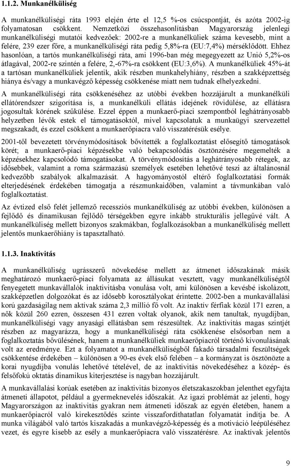 (EU:7,4%) mérséklődött. Ehhez hasonlóan, a tartós munkanélküliségi ráta, ami 1996-ban még megegyezett az Unió 5,2%-os átlagával, 2002-re szintén a felére, 2,-67%-ra csökkent (EU:3,6%).