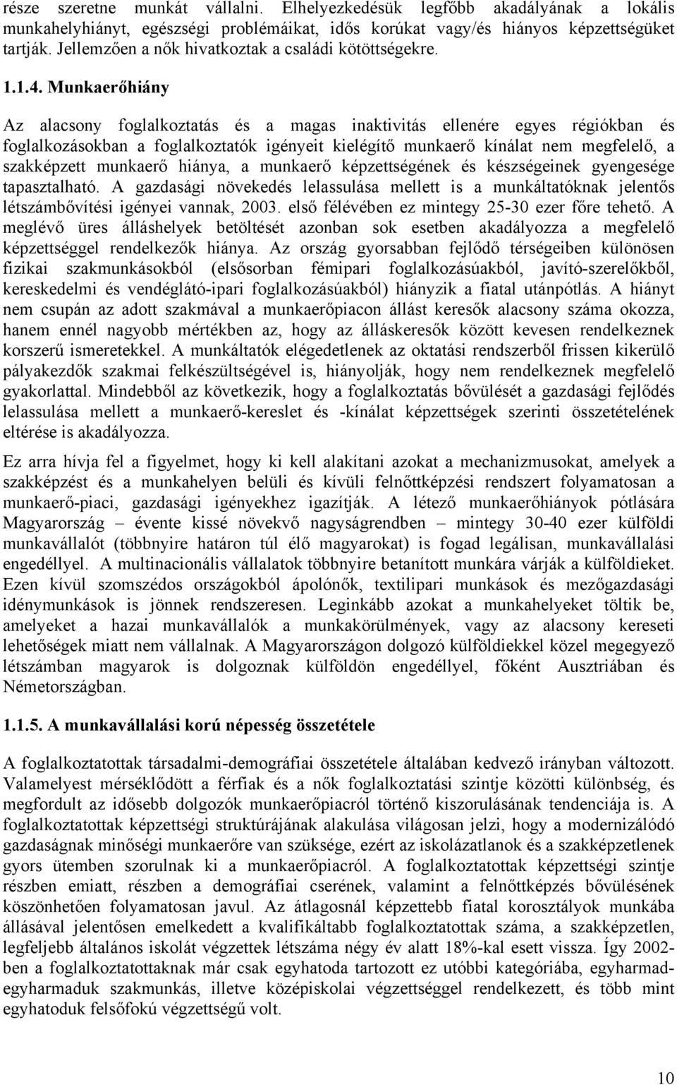 Munkaerőhiány Az alacsony foglalkoztatás és a magas inaktivitás ellenére egyes régiókban és foglalkozásokban a foglalkoztatók igényeit kielégítő munkaerő kínálat nem megfelelő, a szakképzett munkaerő