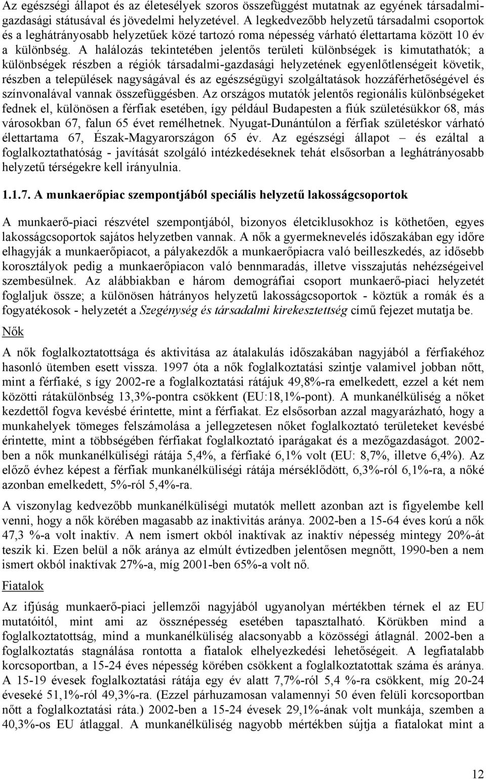 A halálozás tekintetében jelentős területi különbségek is kimutathatók; a különbségek részben a régiók társadalmi-gazdasági helyzetének egyenlőtlenségeit követik, részben a települések nagyságával és