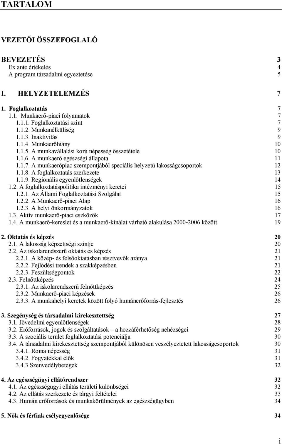 A munkaerőpiac szempontjából speciális helyzetű lakosságcsoportok 12 1.1.8. A foglalkoztatás szerkezete 13 1.1.9. Regionális egyenlőtlenségek 14 1.2. A foglalkoztatáspolitika intézményi keretei 15 1.
