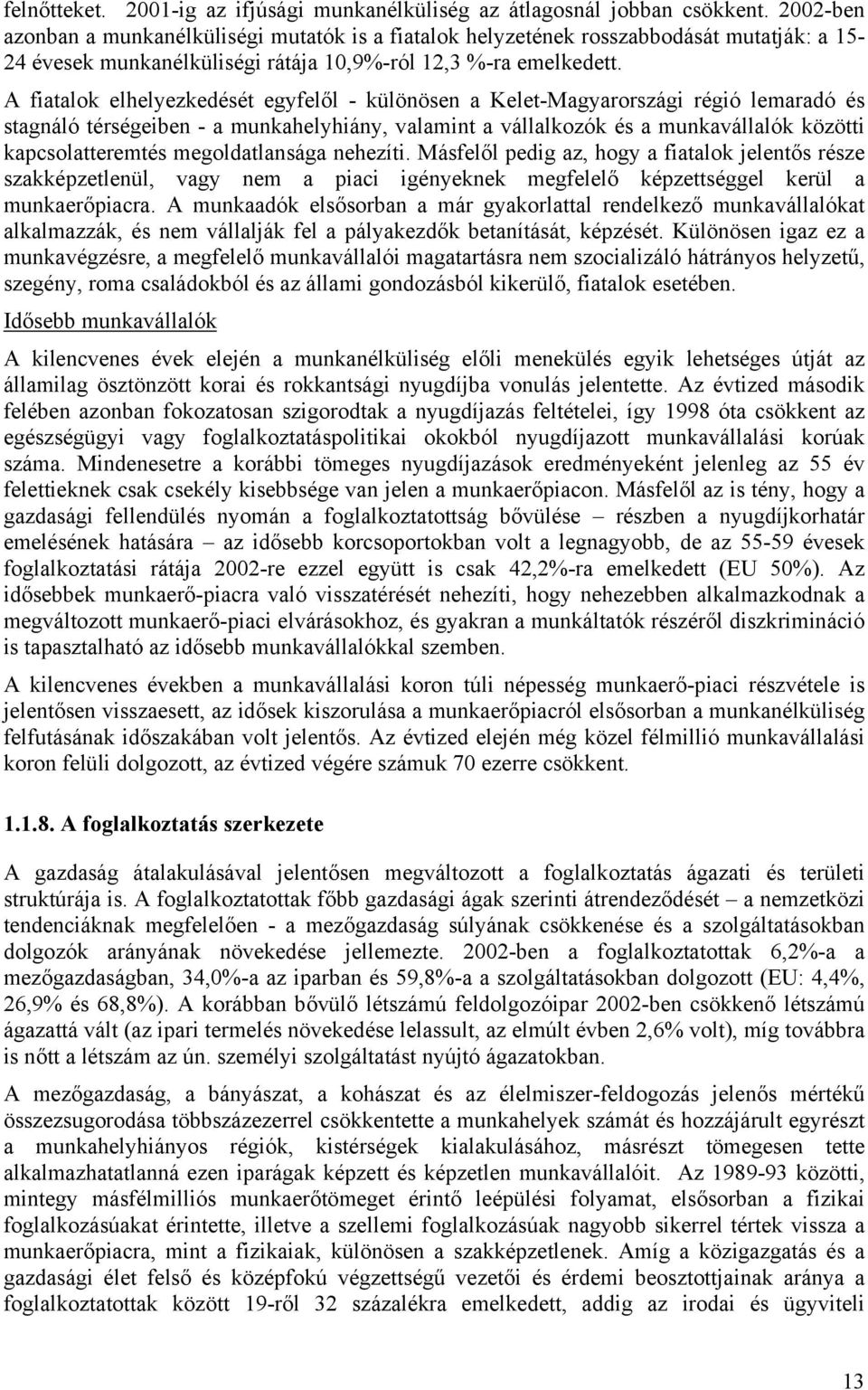 A fiatalok elhelyezkedését egyfelől - különösen a Kelet-Magyarországi régió lemaradó és stagnáló térségeiben - a munkahelyhiány, valamint a vállalkozók és a munkavállalók közötti kapcsolatteremtés