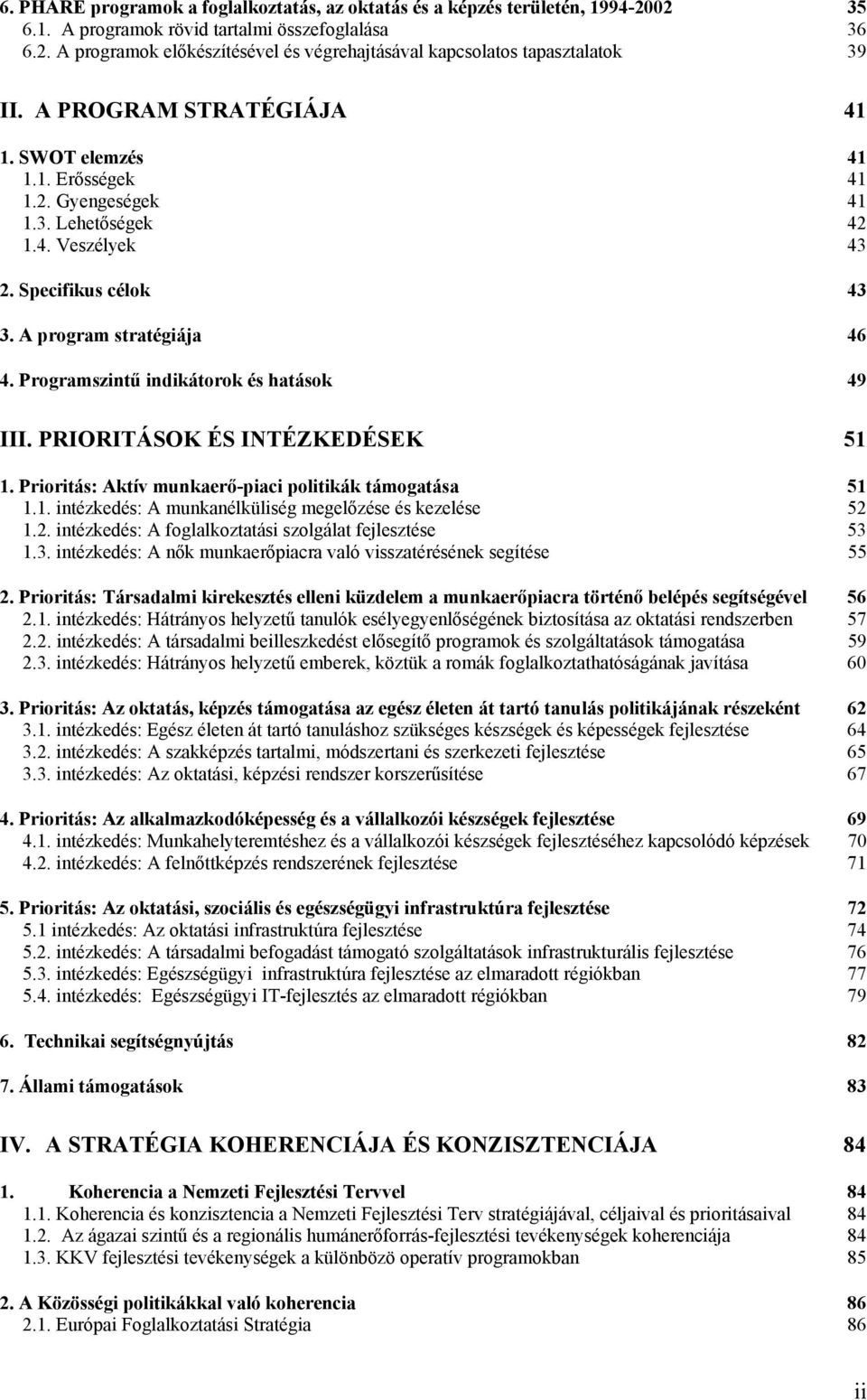 Programszintű indikátorok és hatások 49 III. PRIORITÁSOK ÉS INTÉZKEDÉSEK 51 1. Prioritás: Aktív munkaerő-piaci politikák támogatása 51 1.1. intézkedés: A munkanélküliség megelőzése és kezelése 52 