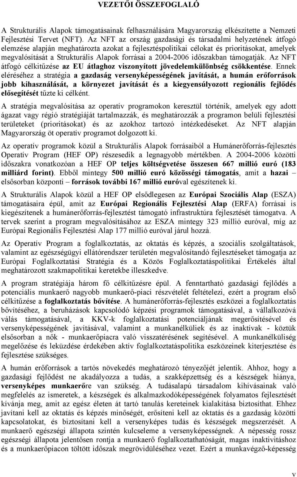 a 2004-2006 időszakban támogatják. Az NFT átfogó célkitűzése az EU átlaghoz viszonyított jövedelemkülönbség csökkentése.