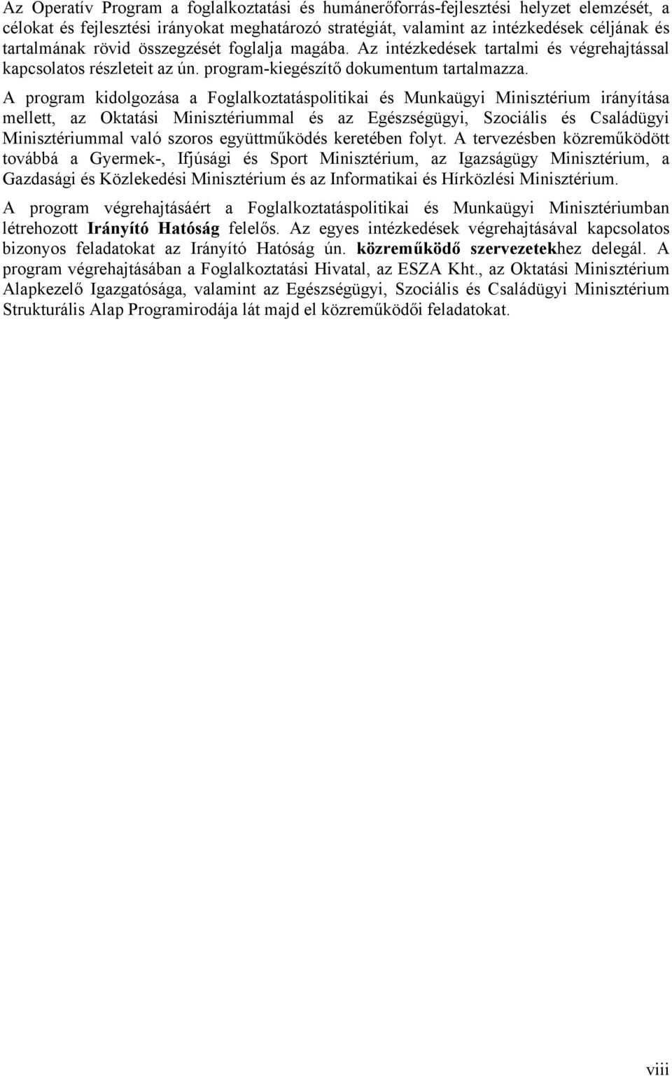 A program kidolgozása a Foglalkoztatáspolitikai és Munkaügyi Minisztérium irányítása mellett, az Oktatási Minisztériummal és az Egészségügyi, Szociális és Családügyi Minisztériummal való szoros