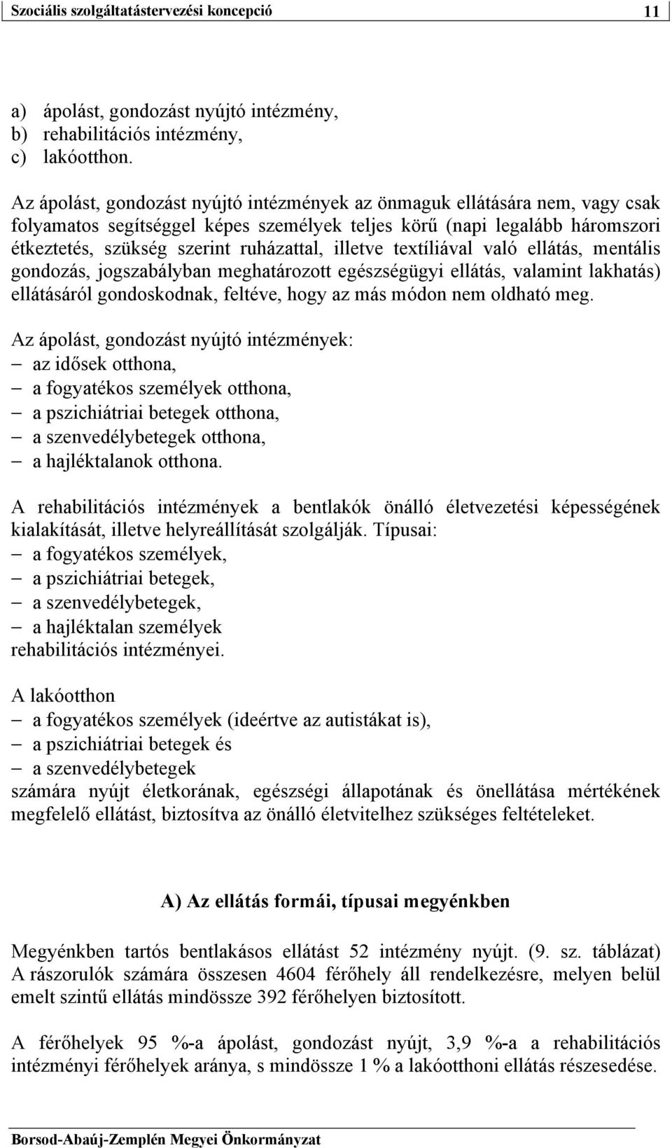 illetve textíliával való ellátás, mentális gondozás, jogszabályban meghatározott egészségügyi ellátás, valamint lakhatás) ellátásáról gondoskodnak, feltéve, hogy az más módon nem oldható meg.