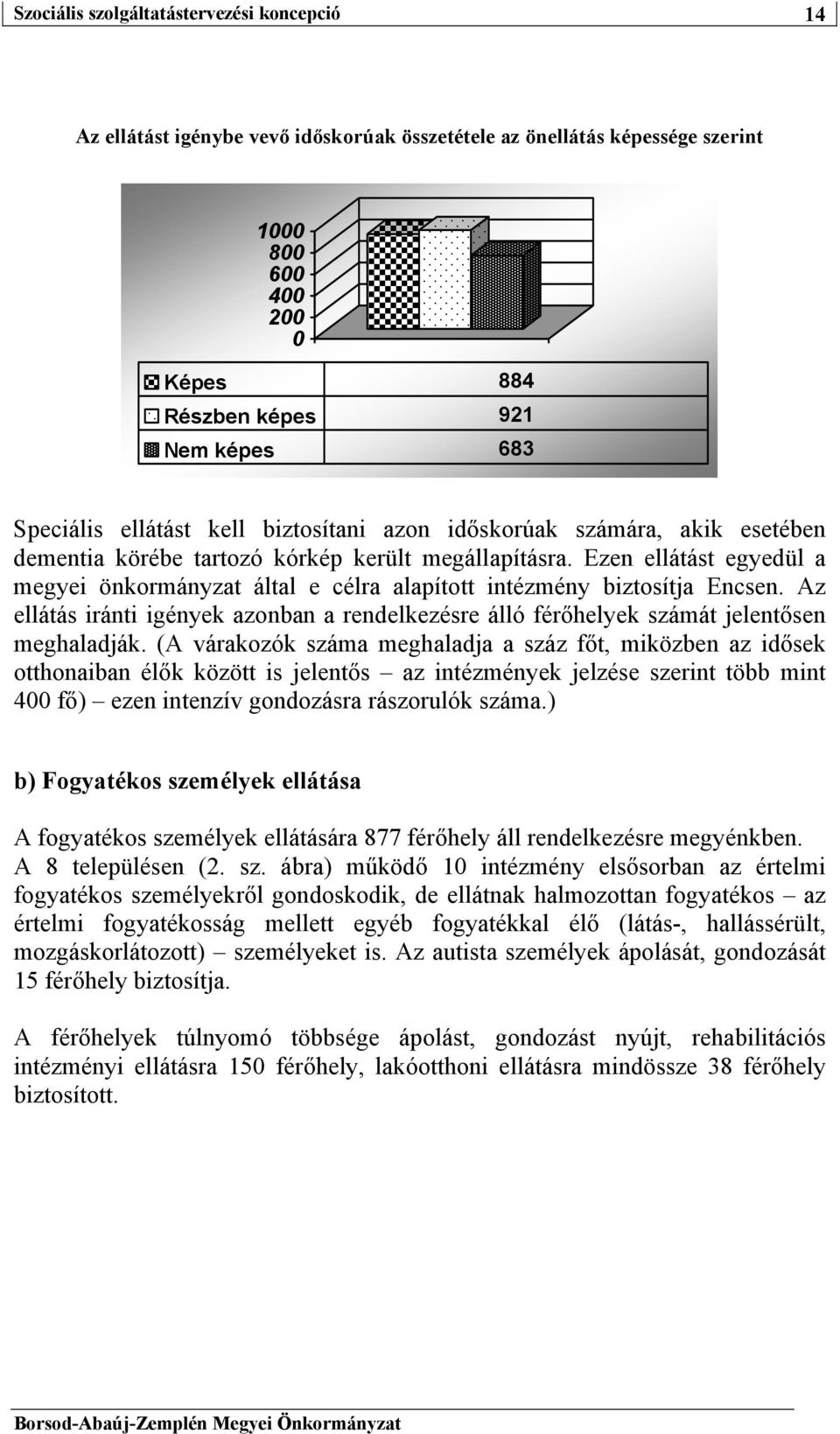 Az ellátás iránti igények azonban a rendelkezésre álló férőhelyek számát jelentősen meghaladják.