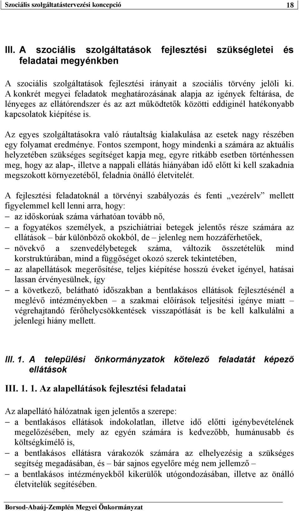 Az egyes szolgáltatásokra való ráutaltság kialakulása az esetek nagy részében egy folyamat eredménye.