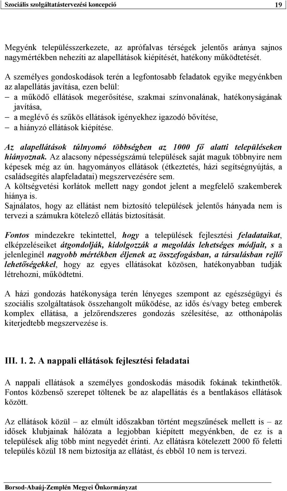 meglévő és szűkös ellátások igényekhez igazodó bővítése, a hiányzó ellátások kiépítése. Az alapellátások túlnyomó többségben az 1000 fő alatti településeken hiányoznak.