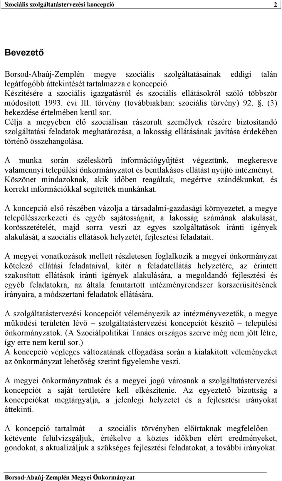 Célja a megyében élő szociálisan rászorult személyek részére biztosítandó szolgáltatási feladatok meghatározása, a lakosság ellátásának javítása érdekében történő összehangolása.