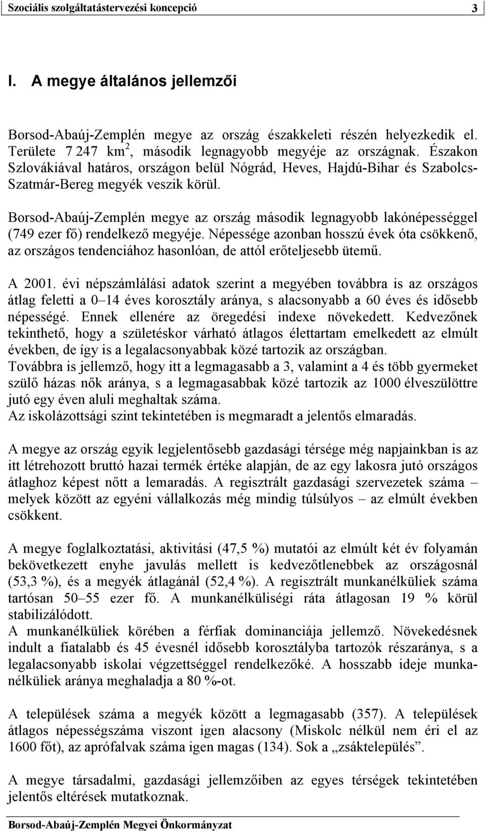 Borsod-Abaúj-Zemplén megye az ország második legnagyobb lakónépességgel (749 ezer fő) rendelkező megyéje.