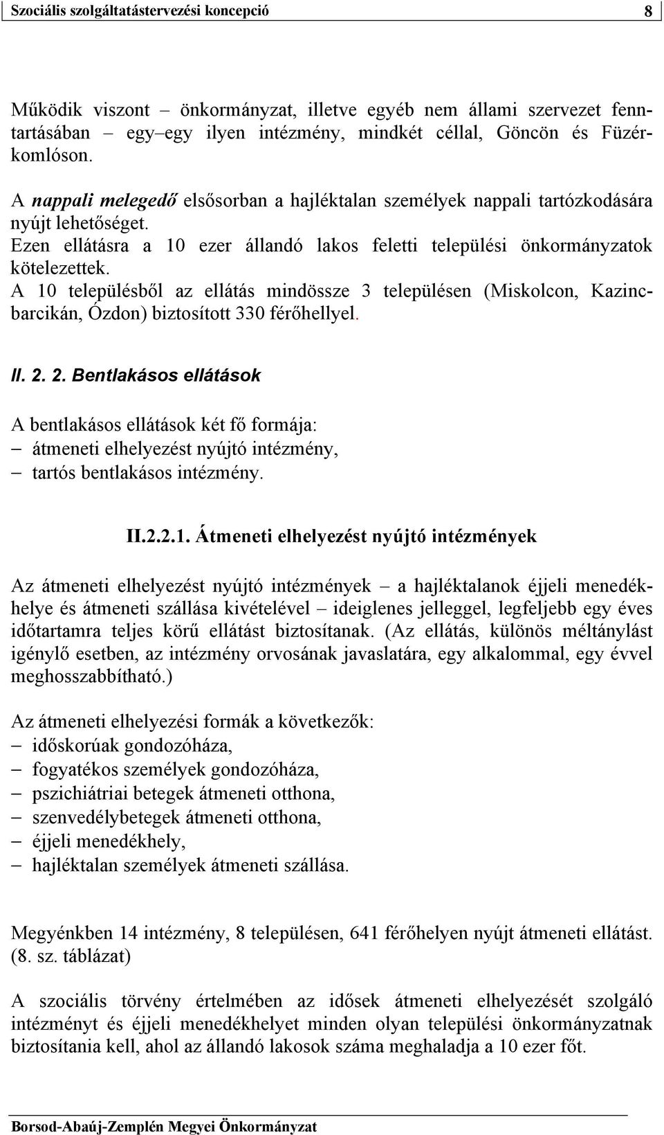 A 10 településből az ellátás mindössze 3 településen (Miskolcon, Kazincbarcikán, Ózdon) biztosított 330 férőhellyel. II. 2.