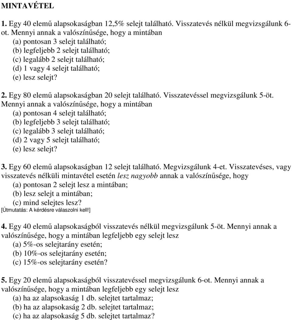 . Egy 80 elemő alapsoaságba 0 selejt található. Visszatevéssel megvizsgálu 5-öt.