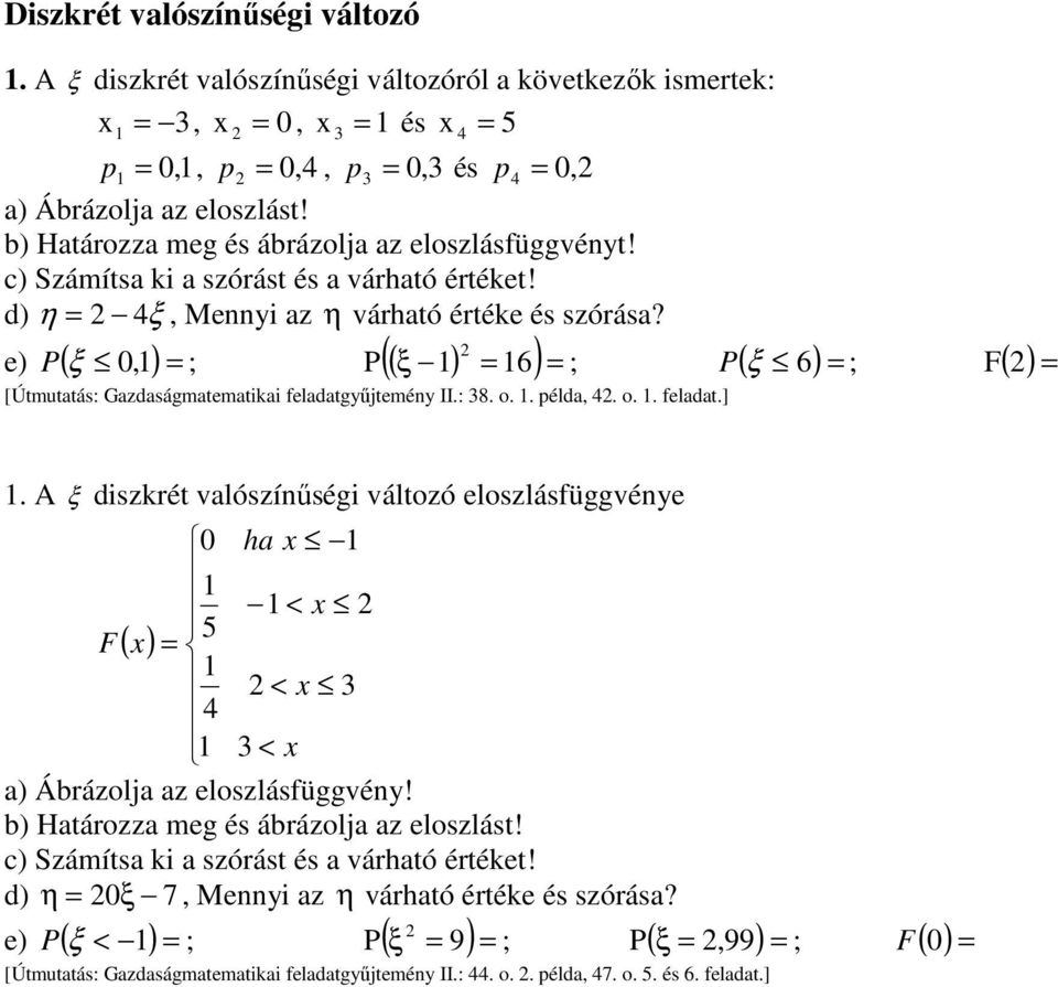 e) P ( ξ 0, 1) = ; P ( 1) ( ξ = 16) = [Útmutatás: Gazdaságmatematiai feladatgyőjteméy II.: 8. o. 1. példa,. o. 1. feladat.] ξ ; P ( 6) = ; F ( ) = 1.