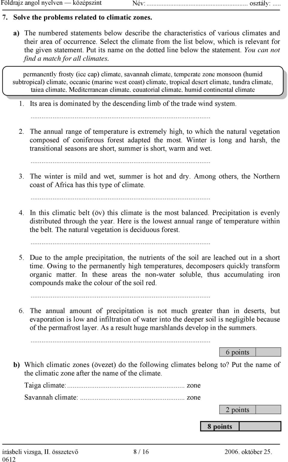 permanently frosty (ice cap) climate, savannah climate, temperate zone monsoon (humid subtropical) climate, oceanic (marine west coast) climate, tropical desert climate, tundra climate, taiga