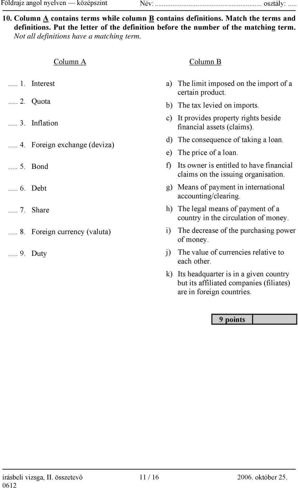 Duty Column B a) The limit imposed on the import of a certain product. b) The tax levied on imports. c) It provides property rights beside financial assets (claims).