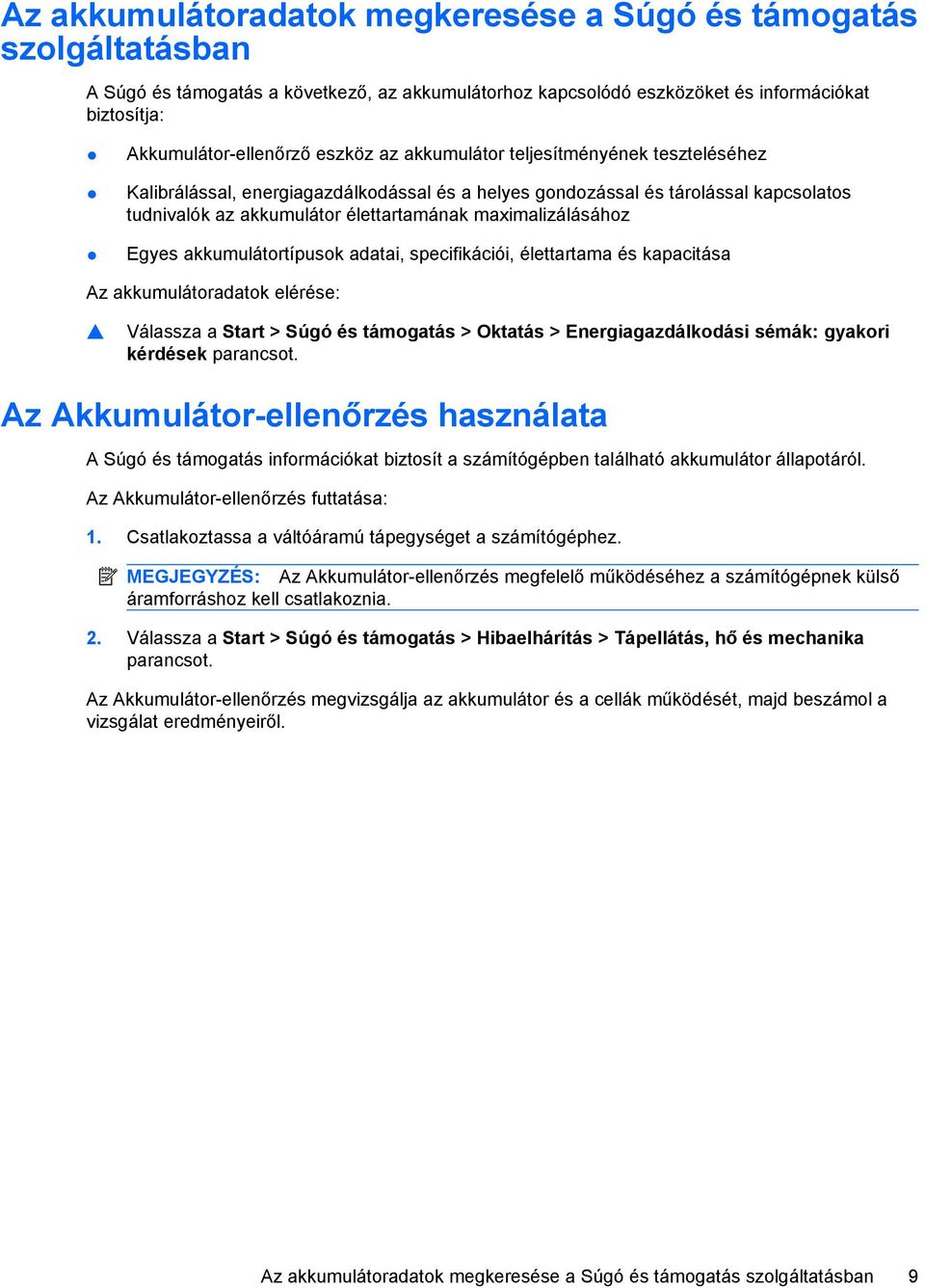 akkumulátortípusok adatai, specifikációi, élettartama és kapacitása Az akkumulátoradatok elérése: Válassza a Start > Súgó és támogatás > Oktatás > Energiagazdálkodási sémák: gyakori kérdések