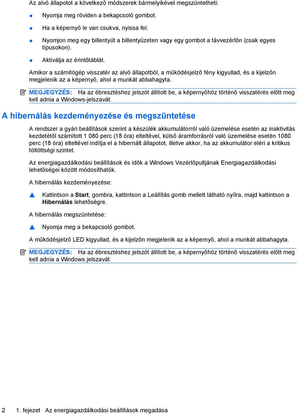 Amikor a számítógép visszatér az alvó állapotból, a működésjelző fény kigyullad, és a kijelzőn megjelenik az a képernyő, ahol a munkát abbahagyta.