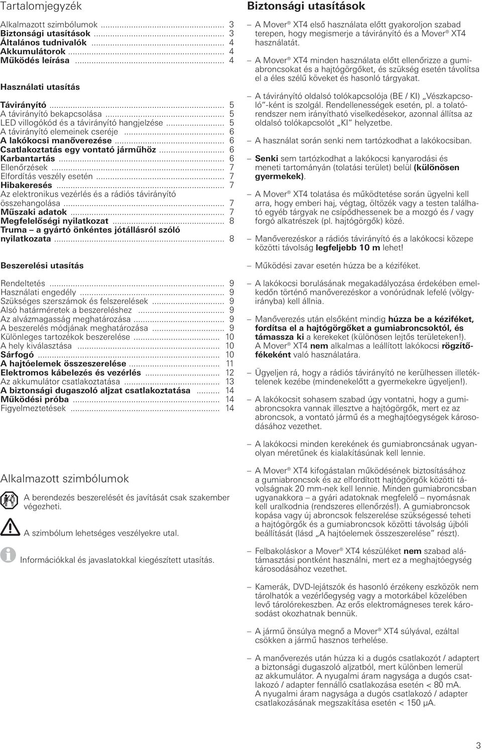 .. 7 Elfordítás veszély esetén... 7 Hibakeresés... 7 Az elektronikus vezérlés és a rádiós távirányító összehangolása... 7 Műszaki adatok... 7 Megfelelőségi nyilatkozat.