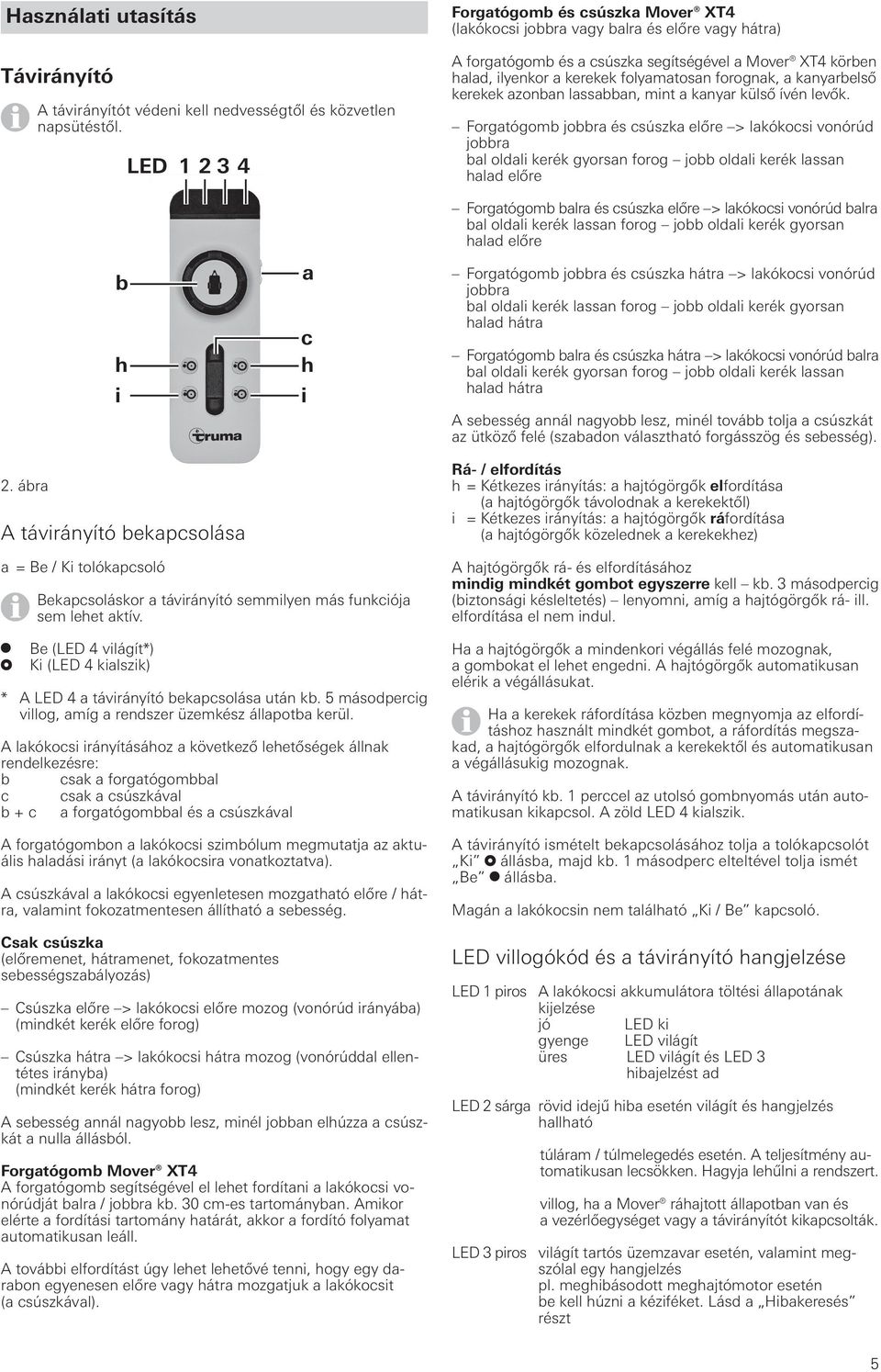 a kanyarbelső kerekek azonban lassabban, mint a kanyar külső ívén levők.