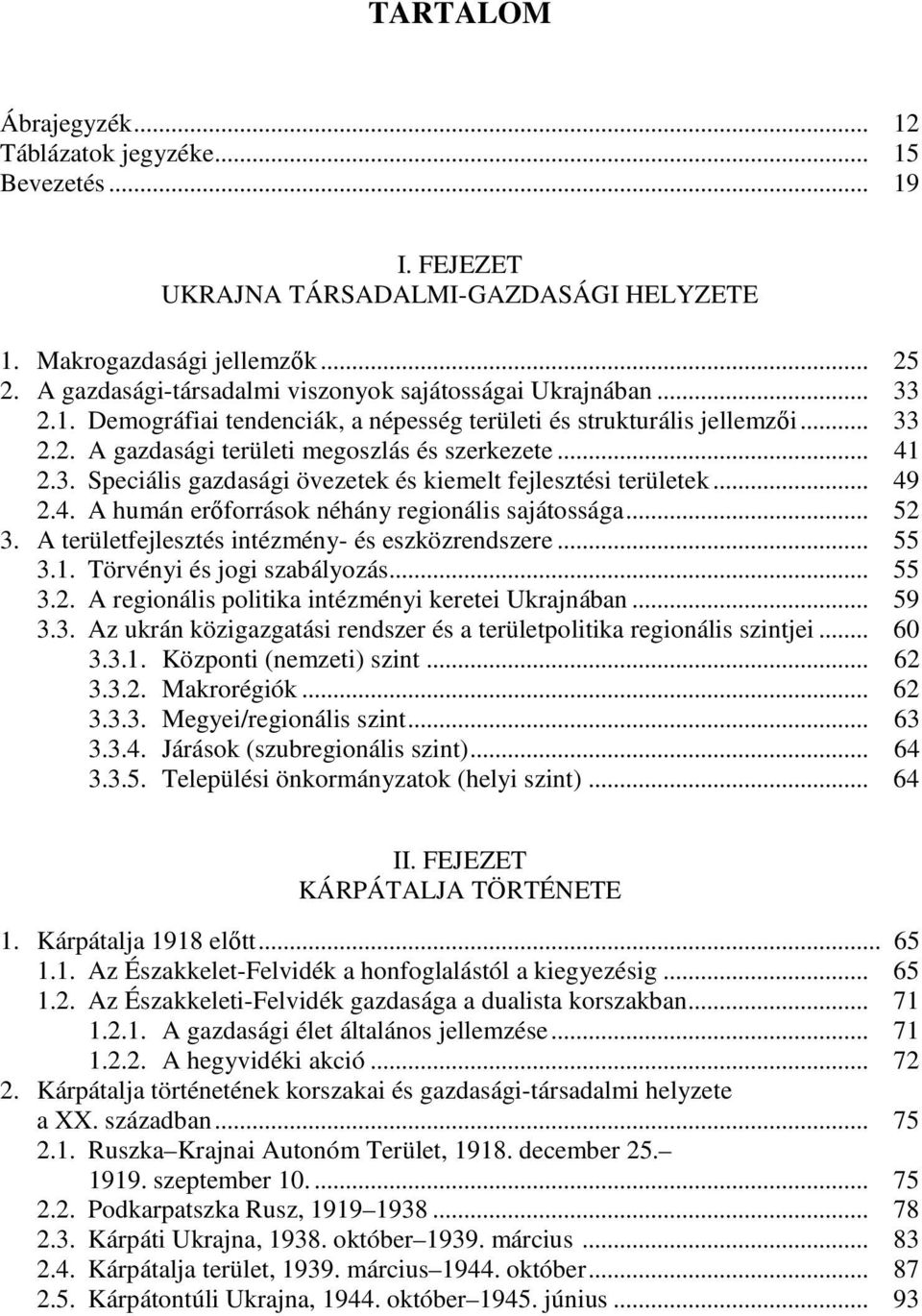 3. Speciális gazdasági övezetek és kiemelt fejlesztési területek... 49 2.4. A humán erıforrások néhány regionális sajátossága... 52 3. A területfejlesztés intézmény- és eszközrendszere... 55 3.1.