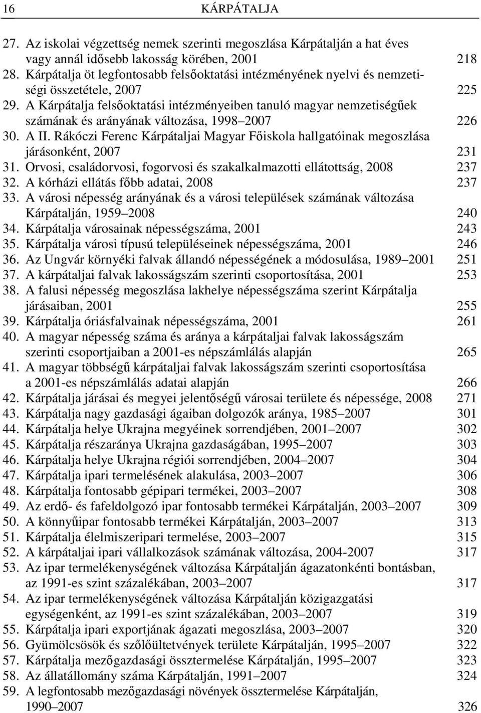 A Kárpátalja felsıoktatási intézményeiben tanuló magyar nemzetiségőek számának és arányának változása, 1998 2007 226 30. A II.