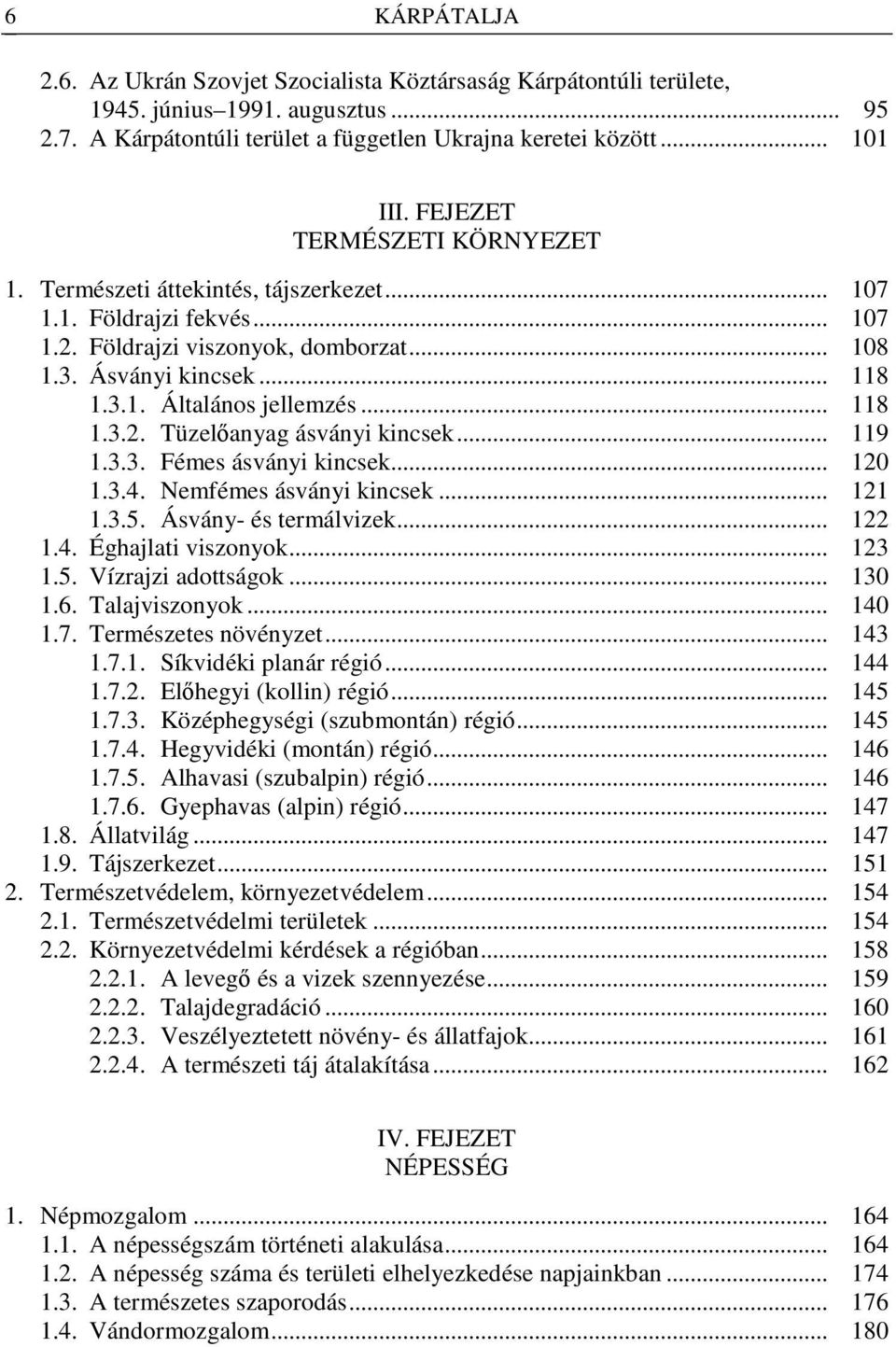.. 118 1.3.2. Tüzelıanyag ásványi kincsek... 119 1.3.3. Fémes ásványi kincsek... 120 1.3.4. Nemfémes ásványi kincsek... 121 1.3.5. Ásvány- és termálvizek... 122 1.4. Éghajlati viszonyok... 123 1.5. Vízrajzi adottságok.