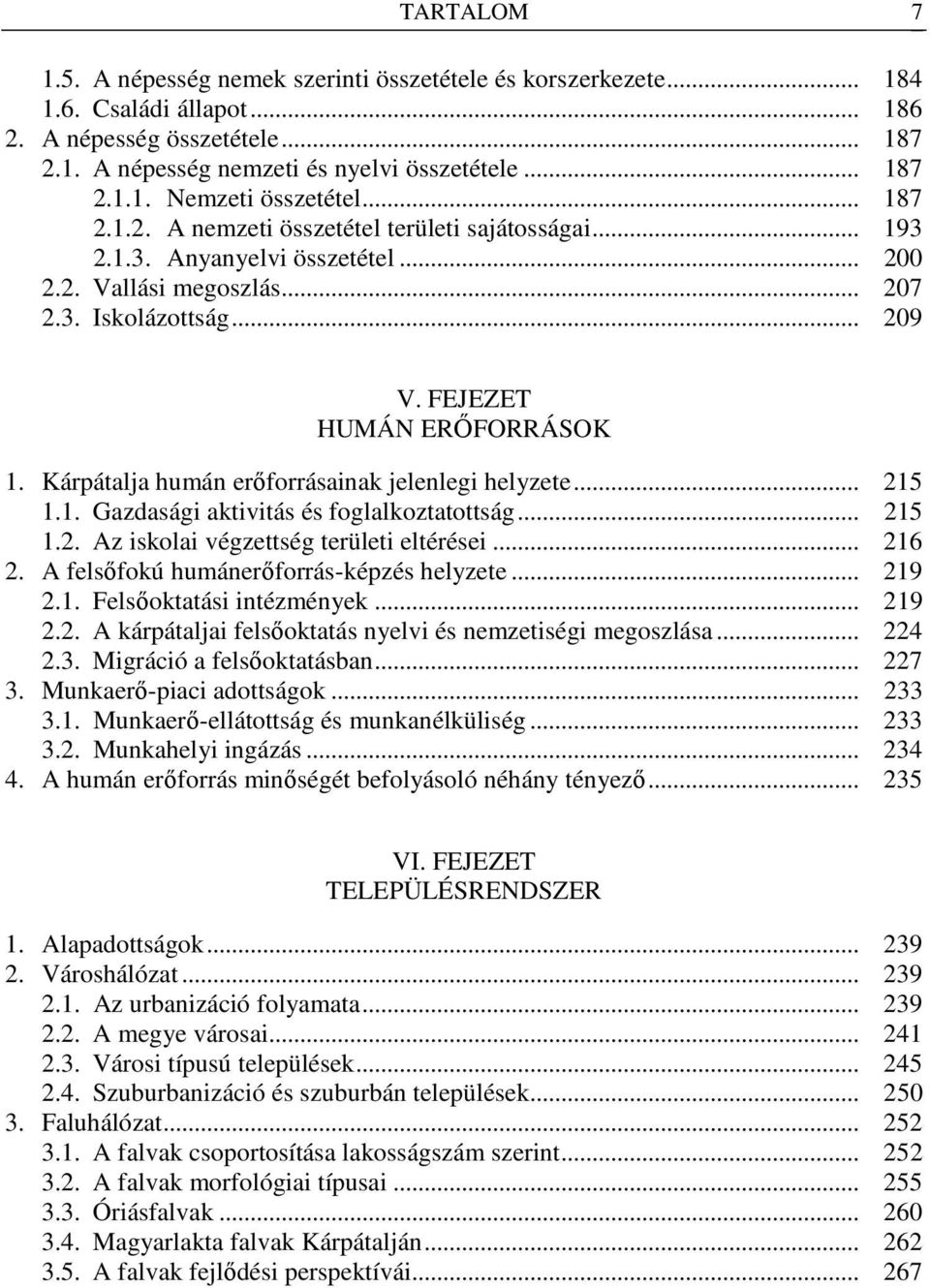 Kárpátalja humán erıforrásainak jelenlegi helyzete... 215 1.1. Gazdasági aktivitás és foglalkoztatottság... 215 1.2. Az iskolai végzettség területi eltérései... 216 2.