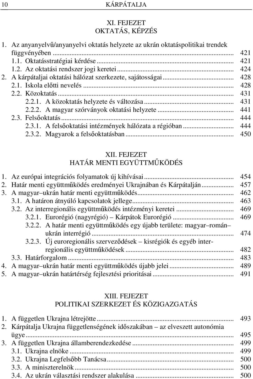 .. 441 2.3. Felsıoktatás... 444 2.3.1. A felsıoktatási intézmények hálózata a régióban... 444 2.3.2. Magyarok a felsıoktatásban... 450 XII. FEJEZET HATÁR MENTI EGYÜTTMŐKÖDÉS 1.