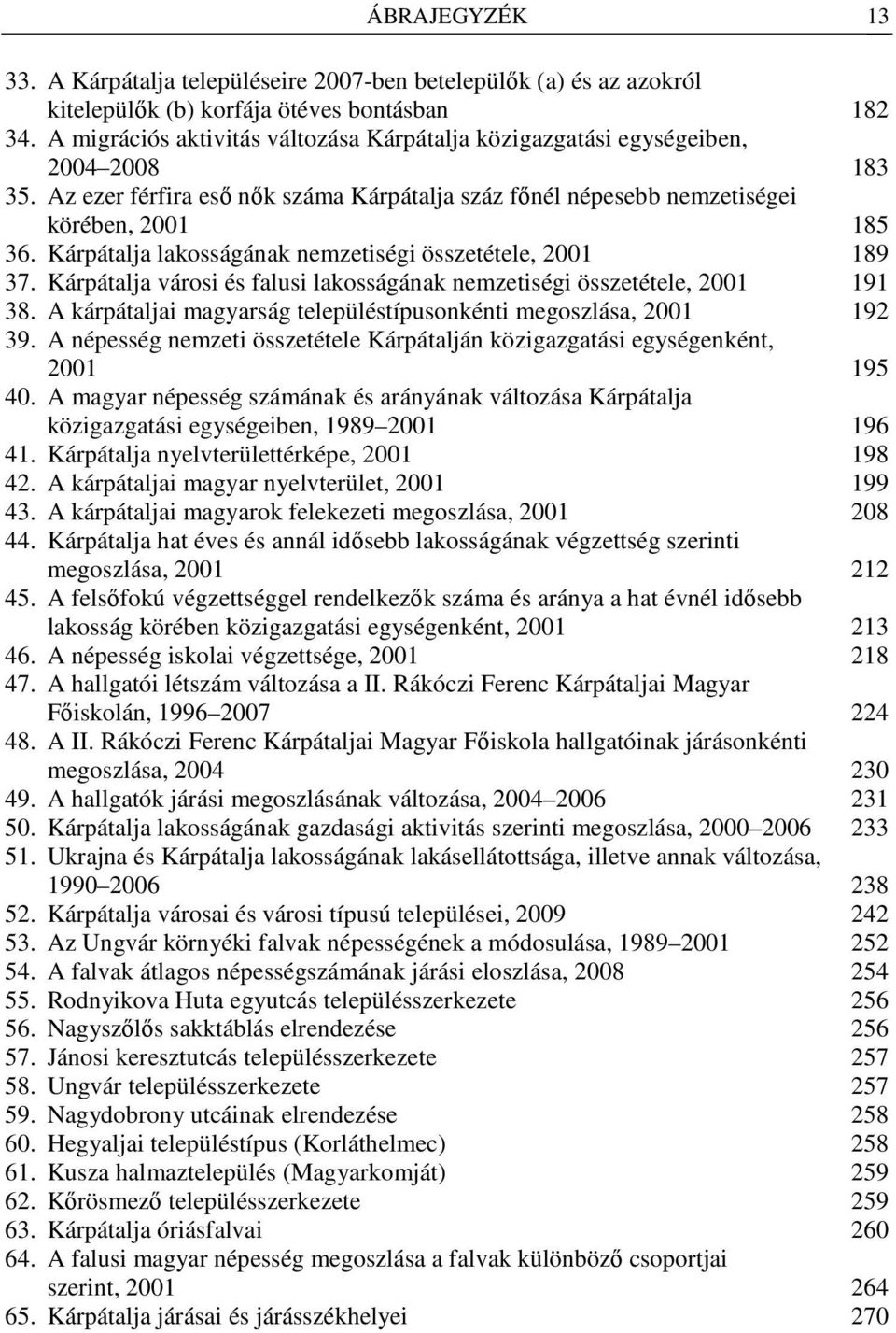 Kárpátalja lakosságának nemzetiségi összetétele, 2001 189 37. Kárpátalja városi és falusi lakosságának nemzetiségi összetétele, 2001 191 38.