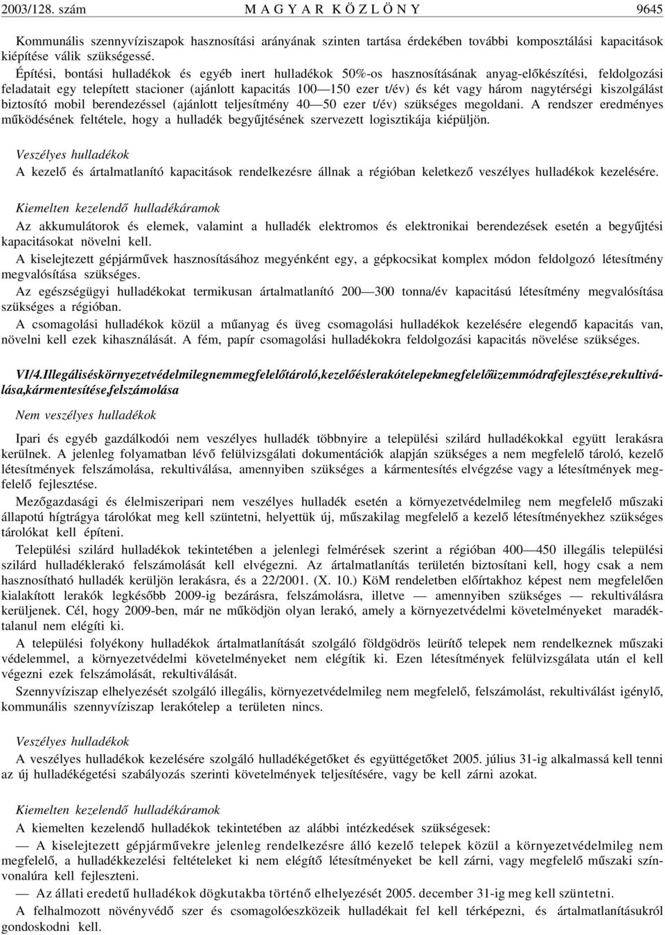 három nagytérségi kiszolgálást biztosító mobil berendezéssel (ajánlott teljesítmény 40 50 ezer t/év) szükséges megoldani.