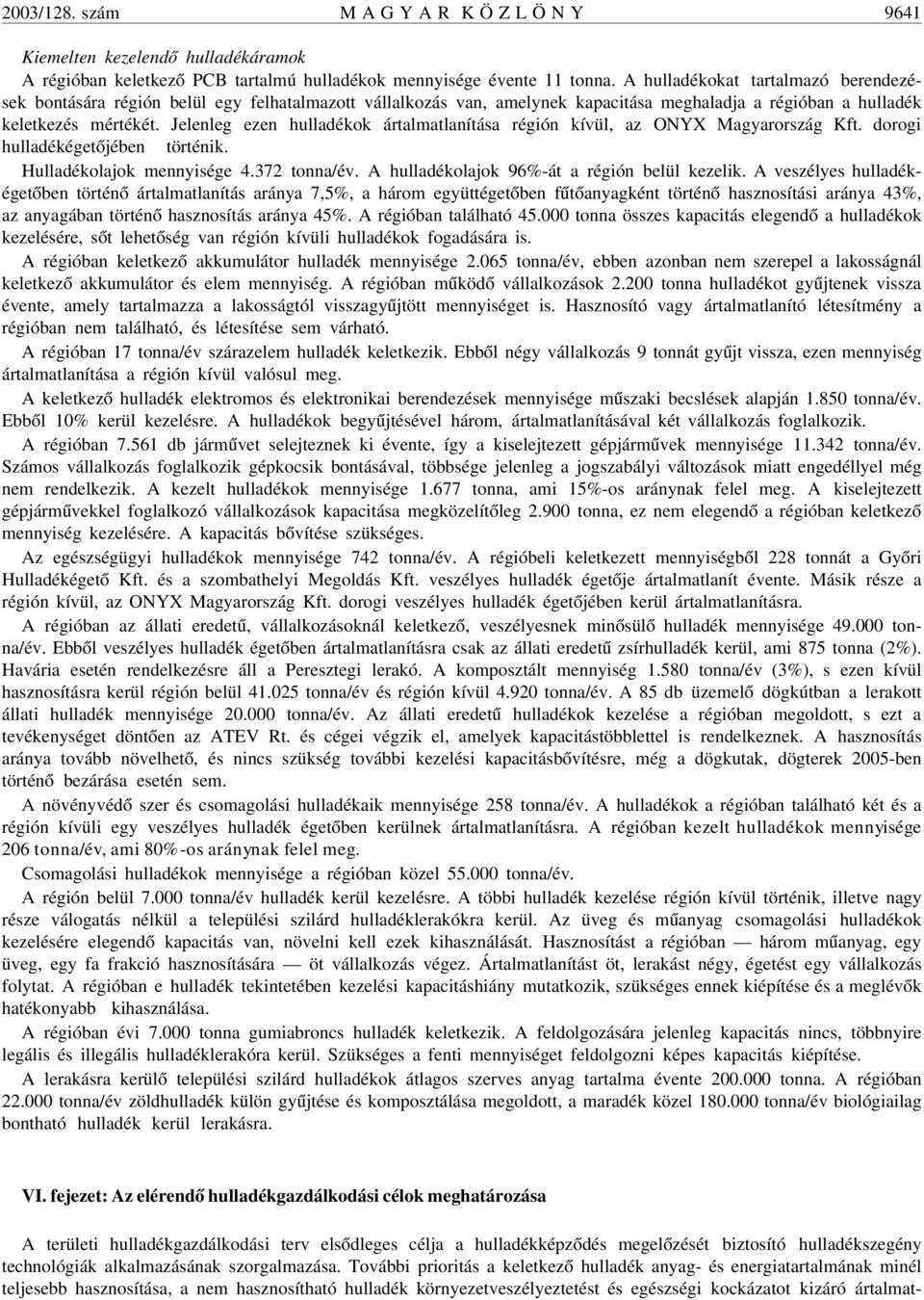 Jelenleg ezen hulladékok ártalmatlanítása régión kívül, az ONYX Magyarország Kft. dorogi hulladékégetõjében történik. olajok mennyisége 4.372 tonna/év. A hulladékolajok 96%-át a régión belül kezelik.