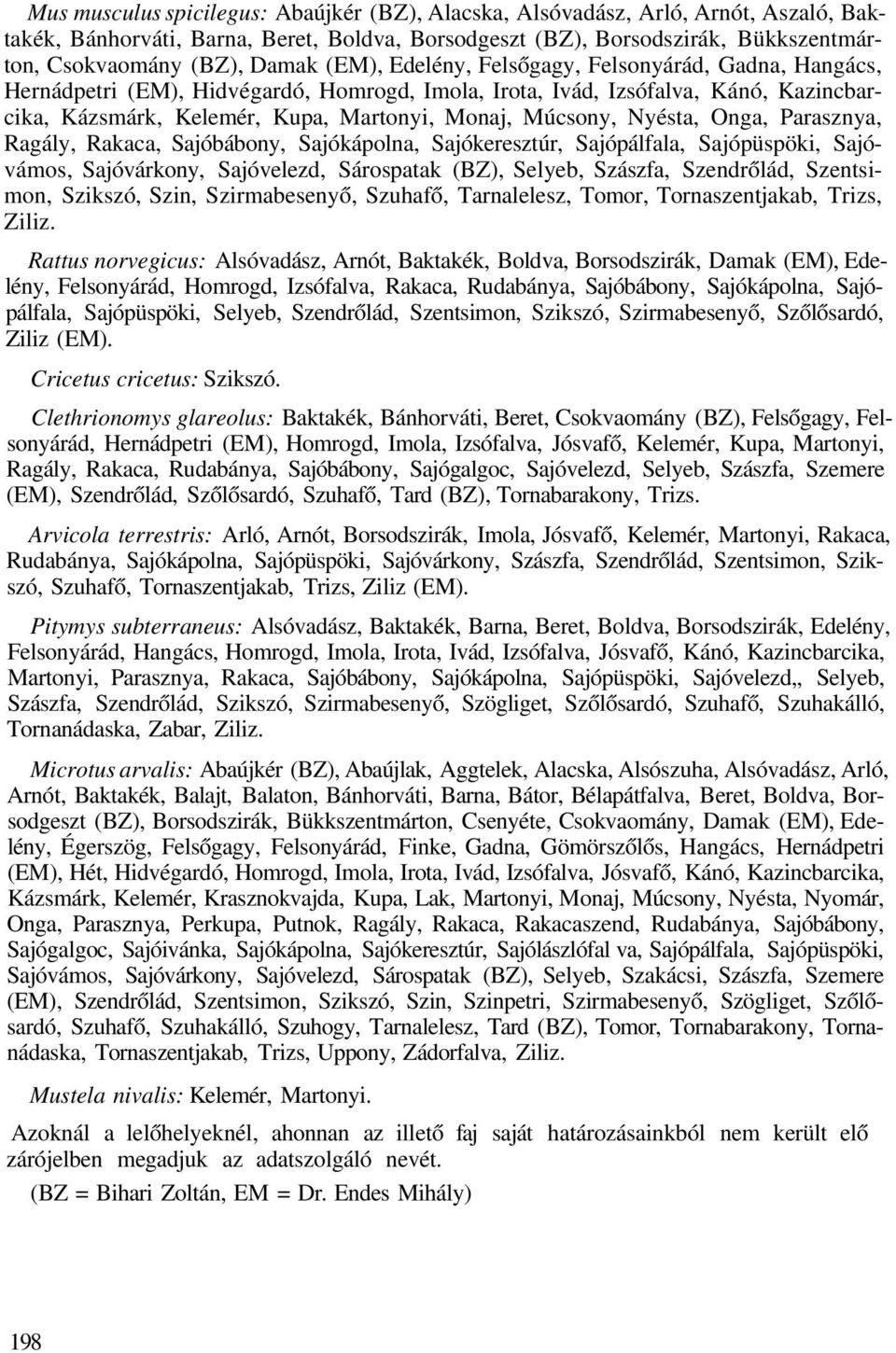 Nyésta, Onga, Parasznya, Ragály, Rakaca, Sajóbábony, Sajókápolna, Sajókeresztúr, Sajópálfala, Sajópüspöki, Sajóvámos, Sajóvárkony, Sajóvelezd, Sárospatak (BZ), Selyeb, Szászfa, Szendrőlád,