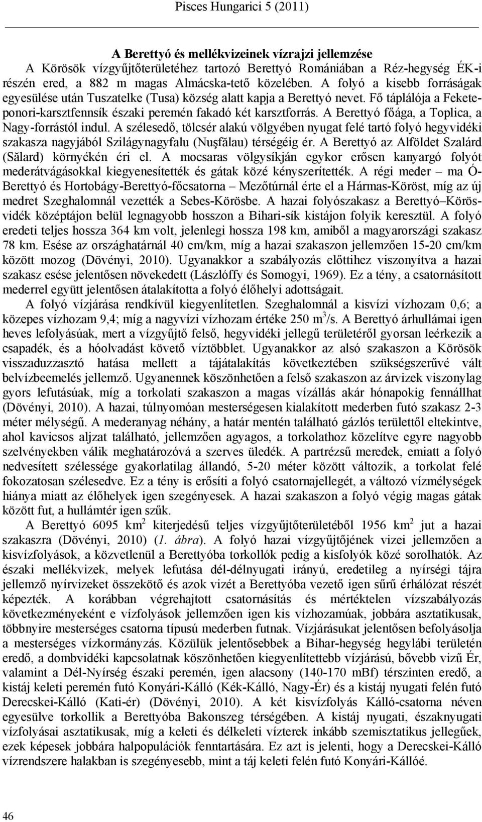 A Berettyó főága, a Toplica, a Nagy-forrástól indul. A szélesedő, tölcsér alakú völgyében nyugat felé tartó folyó hegyvidéki szakasza nagyjából Szilágynagyfalu (Nuşfălau) térségéig ér.