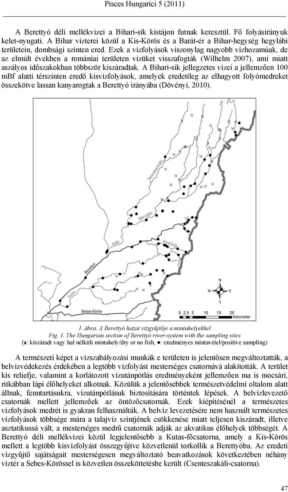 Ezek a vízfolyások viszonylag nagyobb vízhozamúak, de az elmúlt években a romániai területen vizüket visszafogták (Wilhelm 2007), ami miatt aszályos időszakokban többször kiszáradtak.