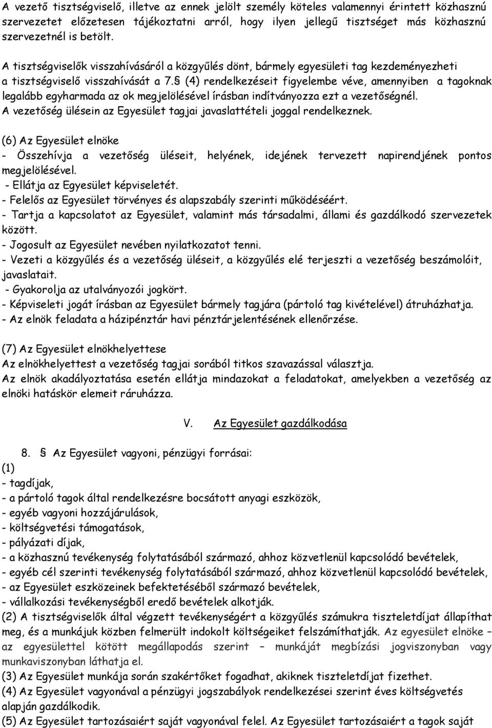 (4) rendelkezéseit figyelembe véve, amennyiben a tagoknak legalább egyharmada az ok megjelölésével írásban indítványozza ezt a vezetőségnél.