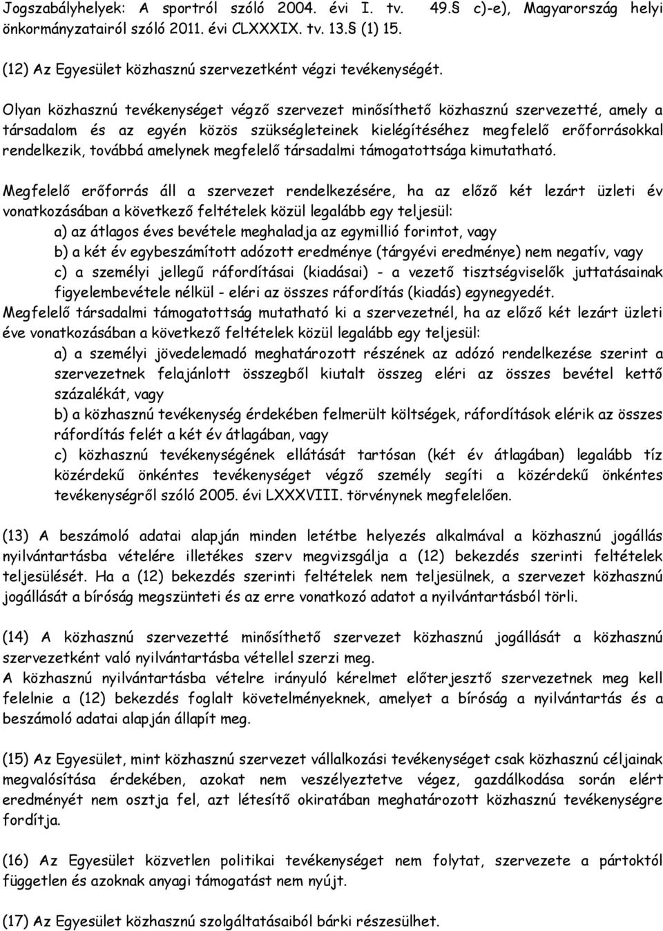 Olyan közhasznú tevékenységet végző szervezet minősíthető közhasznú szervezetté, amely a társadalom és az egyén közös szükségleteinek kielégítéséhez megfelelő erőforrásokkal rendelkezik, továbbá