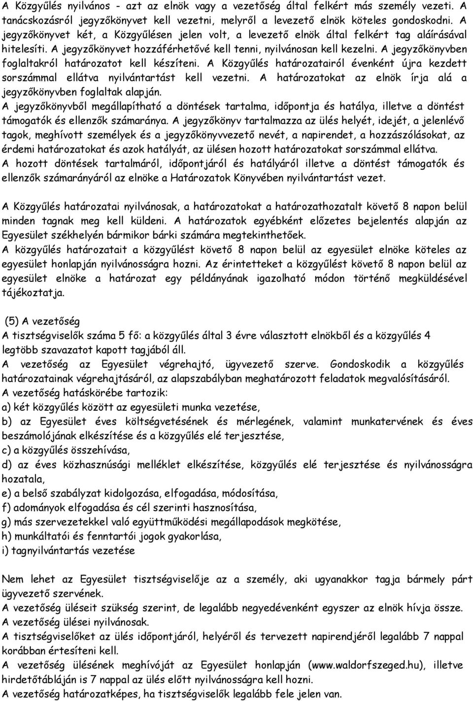 A jegyzőkönyvben foglaltakról határozatot kell készíteni. A Közgyűlés határozatairól évenként újra kezdett sorszámmal ellátva nyilvántartást kell vezetni.