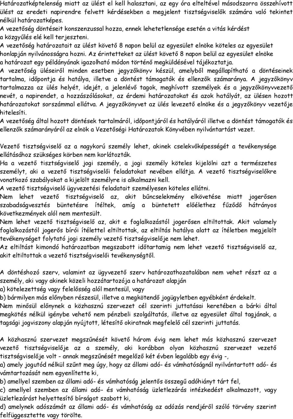 A vezetőség határozatait az ülést követő 8 napon belül az egyesület elnöke köteles az egyesület honlapján nyilvánosságra hozni.